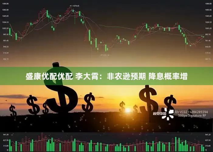 盛康优配优配 李大霄：非农逊预期 降息概率增