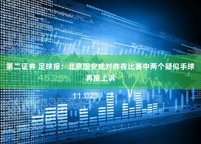第二证券 足球报：北京国安或对昨夜比赛中两个疑似手球再度上诉