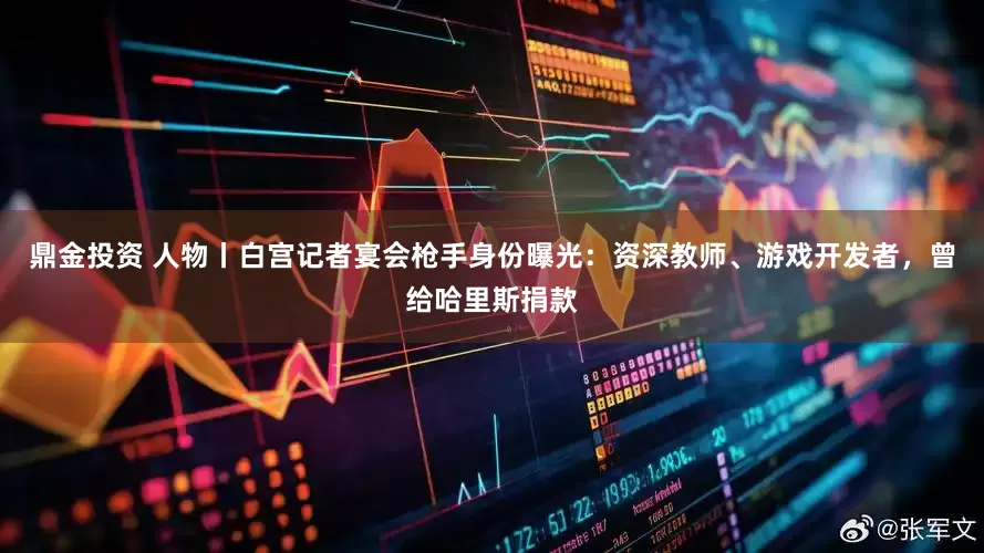 鼎金投资 人物丨白宫记者宴会枪手身份曝光：资深教师、游戏开发者，曾给哈里斯捐款